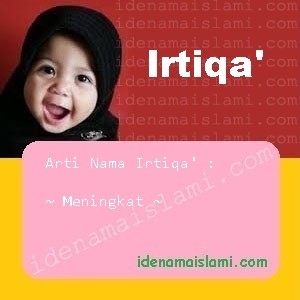 Arti Islami Nama Bayi Perempuan Islam Irtiqa` arti nama Irtiqa'