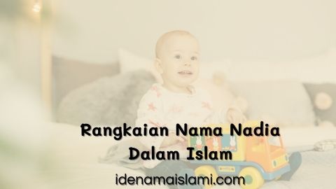 Anak Perempuan Pertama, Berikan Nama Ini! 30 Rangkaian Nama Nadia Dalam Islam 1 Rangkaian Nama Nadia Dalam Islam