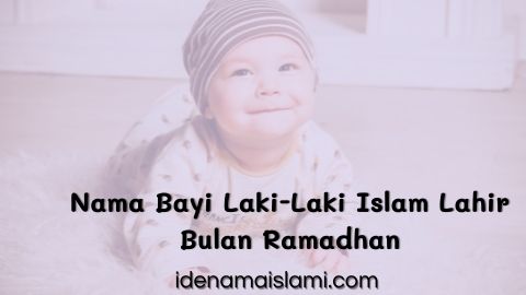 Lahir Di Bulan Penuh Berkah, Inilah Nama Yang Tepat! 116 Nama Bayi Laki-Laki Islam Lahir Bulan Ramadhan 1 Nama Bayi Laki-Laki Islam Lahir Di Bulan Ramadhan